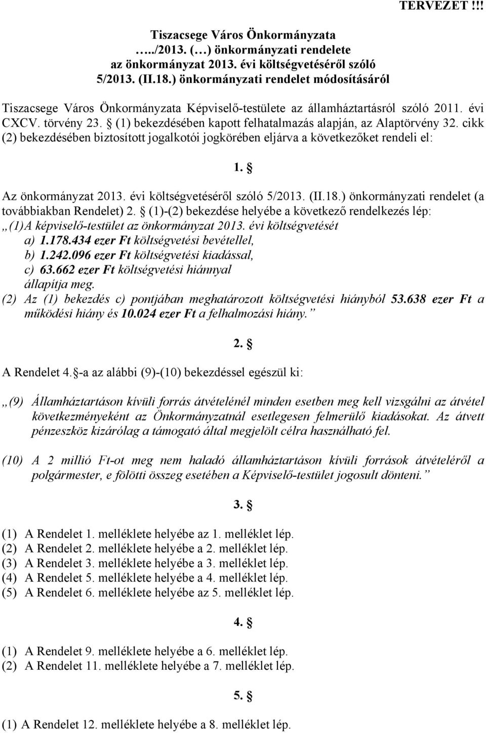 (1) bekezdésében kapott felhatalmazás alapján, az Alaptörvény 32. cikk (2) bekezdésében biztosított jogalkotói jogkörében eljárva a következőket rendeli el: 1. Az önkormányzat 2013.