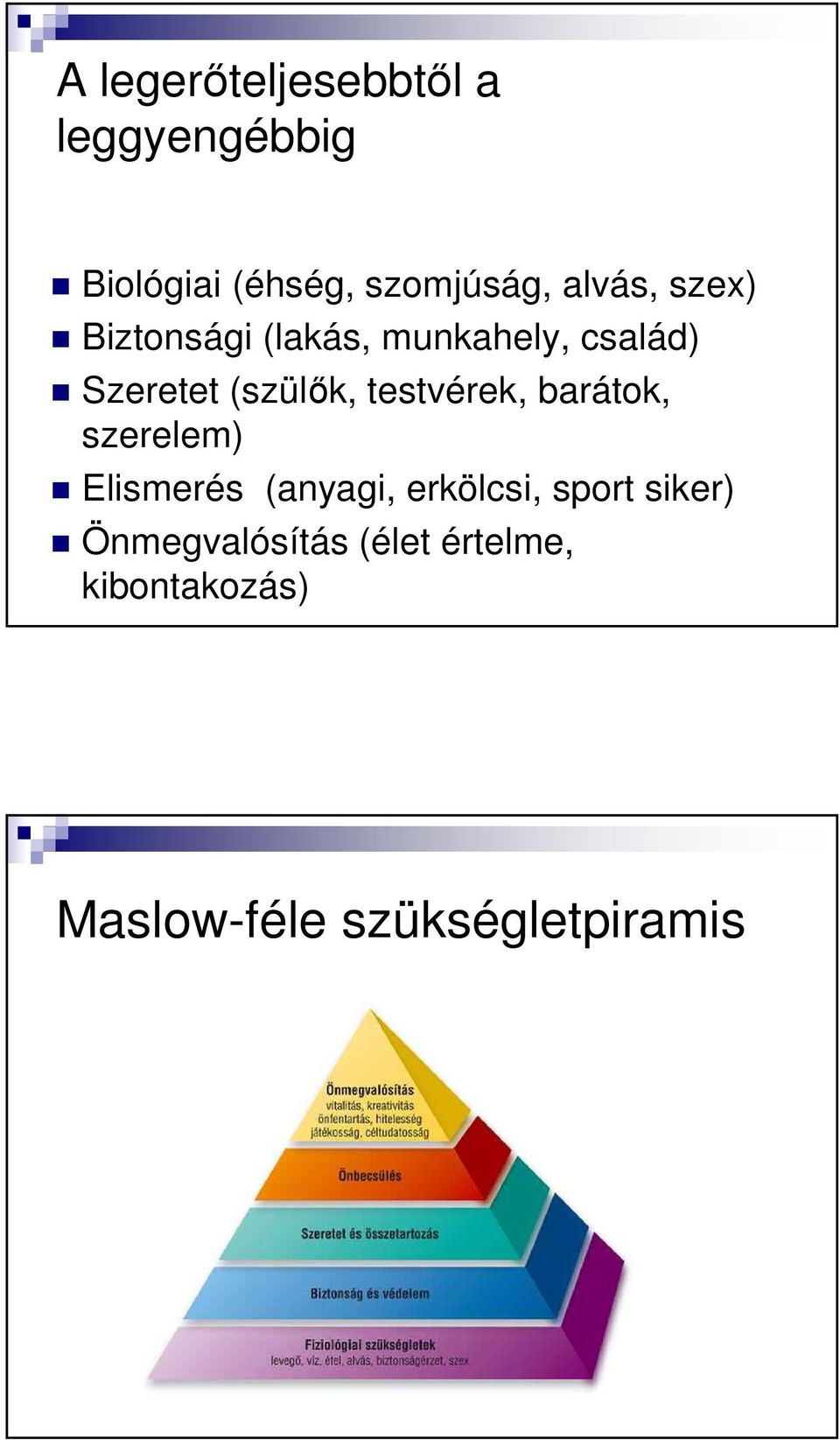 testvérek, barátok, szerelem) Elismerés (anyagi, erkölcsi, sport