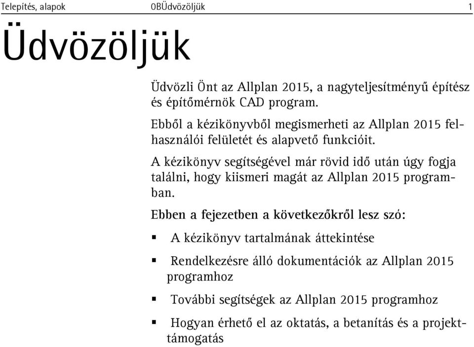 A kézikönyv segítségével már rövid idő után úgy fogja találni, hogy kiismeri magát az Allplan 2015 programban.