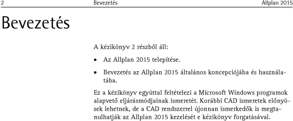 Ez a kézikönyv egyúttal feltételezi a Microsoft Windows programok alapvető eljárásmódjainak ismeretét.