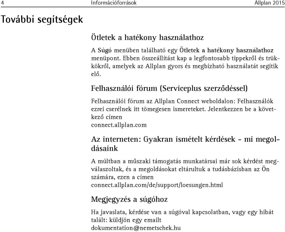 Felhasználói fórum (Serviceplus szerződéssel) Felhasználói fórum az Allplan Connect weboldalon: Felhasználók ezrei cserélnek itt tömegesen ismereteket. Jelentkezzen be a következő címen connect.