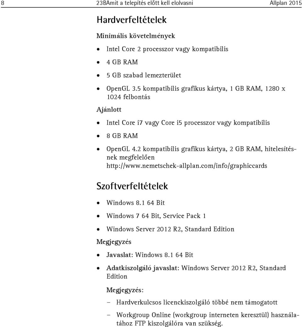 2 kompatibilis grafikus kártya, 2 GB RAM, hitelesítésnek megfelelően http://www.nemetschek-allplan.com/info/graphiccards Szoftverfeltételek Windows 8.