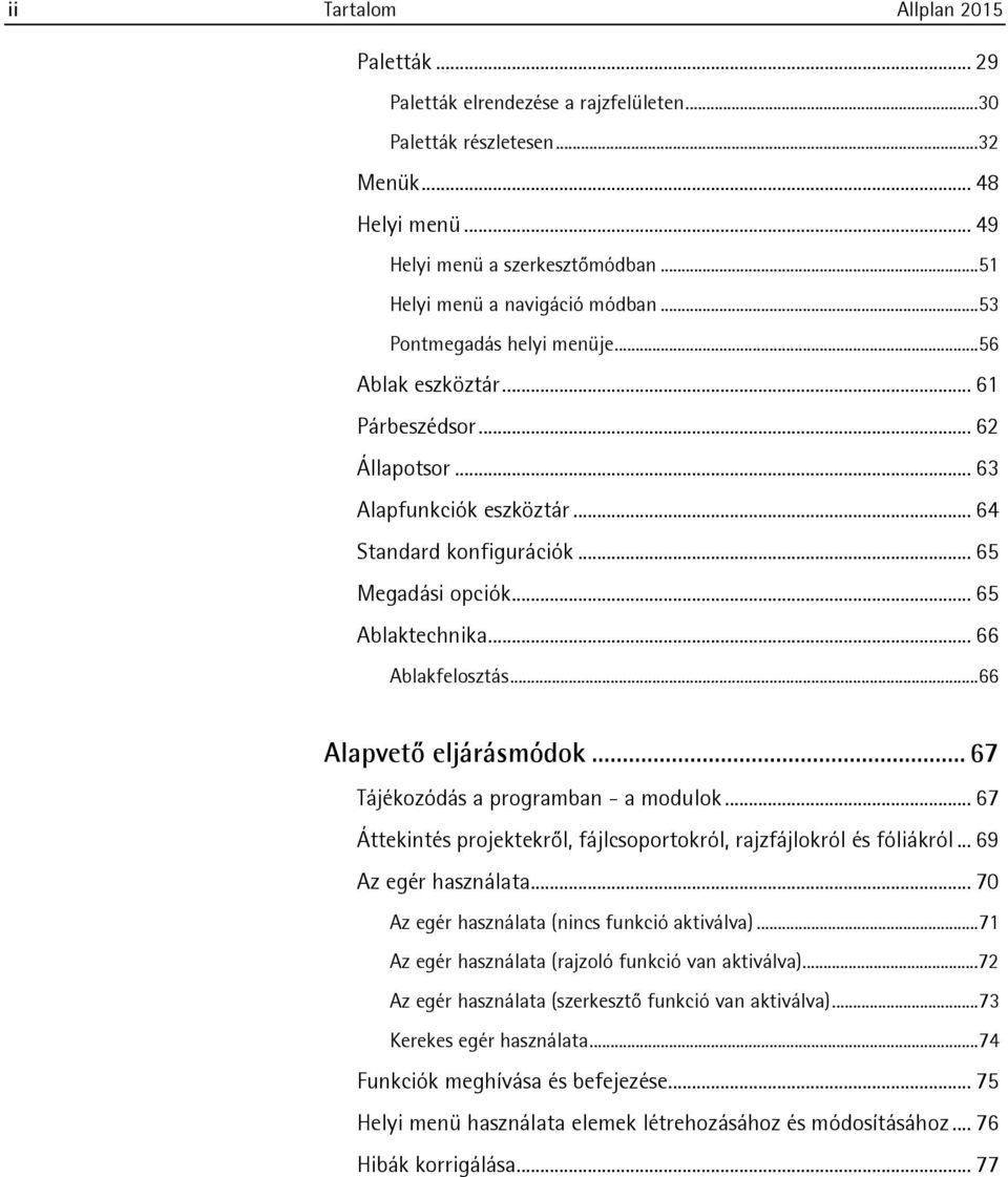 .. 66 Ablakfelosztás...66 Alapvető eljárásmódok... 67 Tájékozódás a programban - a modulok... 67 Áttekintés projektekről, fájlcsoportokról, rajzfájlokról és fóliákról... 69 Az egér használata.