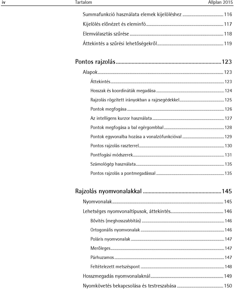 .. 127 Pontok megfogása a bal egérgombbal... 128 Pontok egyvonalba hozása a vonalzófunkcióval... 129 Pontos rajzolás raszterrel... 130 Pontfogási módszerek... 131 Számológép használata.