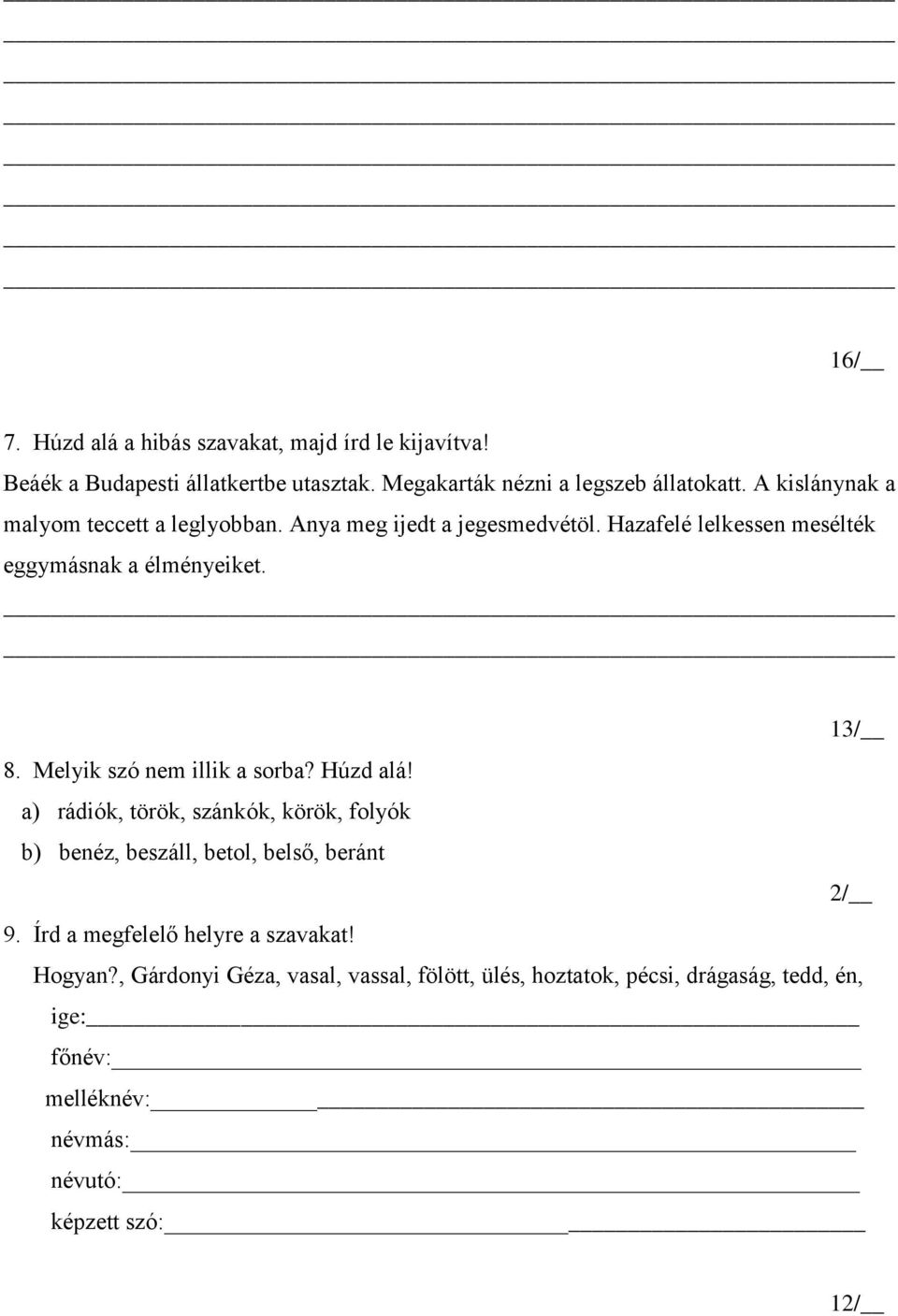 Melyik szó nem illik a sorba? Húzd alá! a) rádiók, török, szánkók, körök, folyók b) benéz, beszáll, betol, belső, beránt 2/ 9.