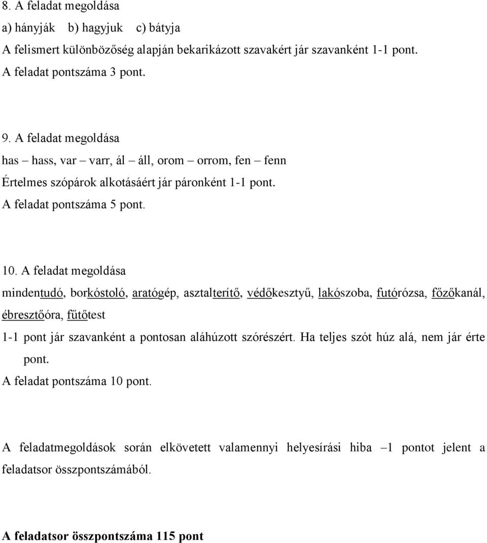 A feladat megoldása mindentudó, borkóstoló, aratógép, asztalterítő, védőkesztyű, lakószoba, futórózsa, főzőkanál, ébresztőóra, fűtőtest 1-1 pont jár szavanként a pontosan aláhúzott