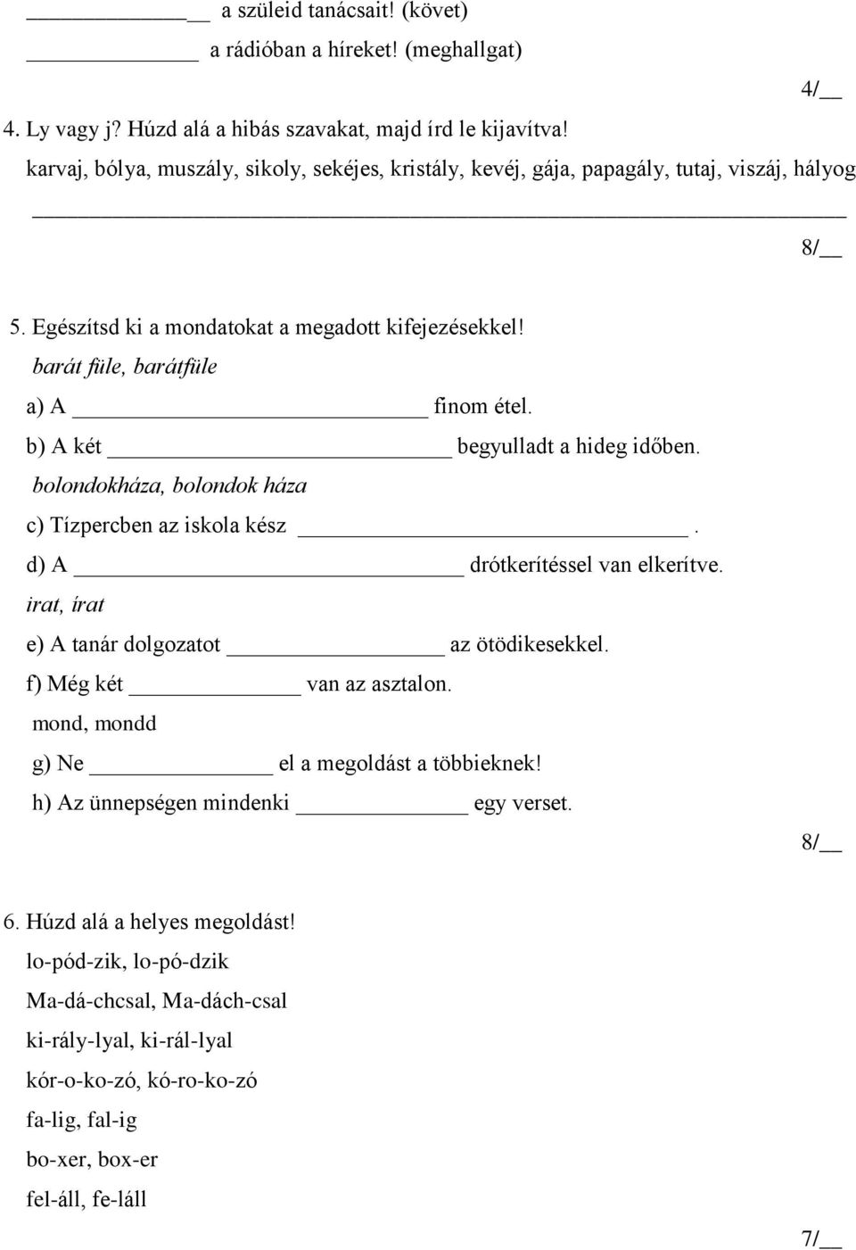 b) A két begyulladt a hideg időben. bolondokháza, bolondok háza c) Tízpercben az iskola kész. d) A drótkerítéssel van elkerítve. irat, írat e) A tanár dolgozatot az ötödikesekkel.