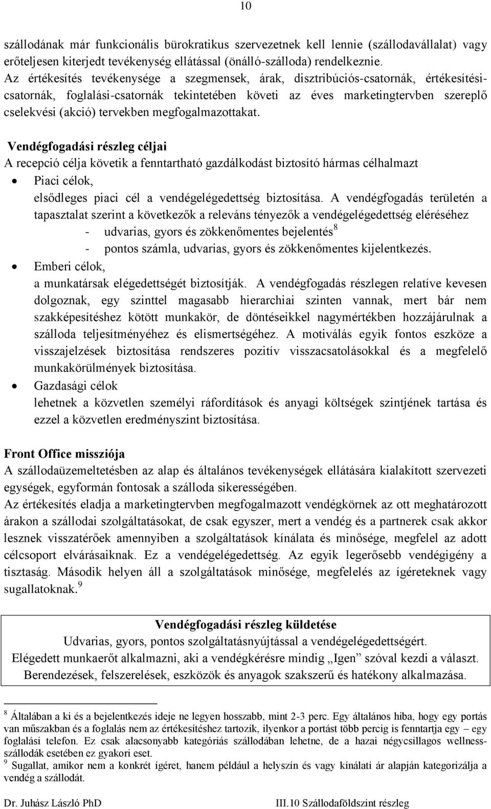 megfogalmazottakat. Vendégfogadási részleg céljai A recepció célja követik a fenntartható gazdálkodást biztosító hármas célhalmazt Piaci célok, elsődleges piaci cél a vendégelégedettség biztosítása.