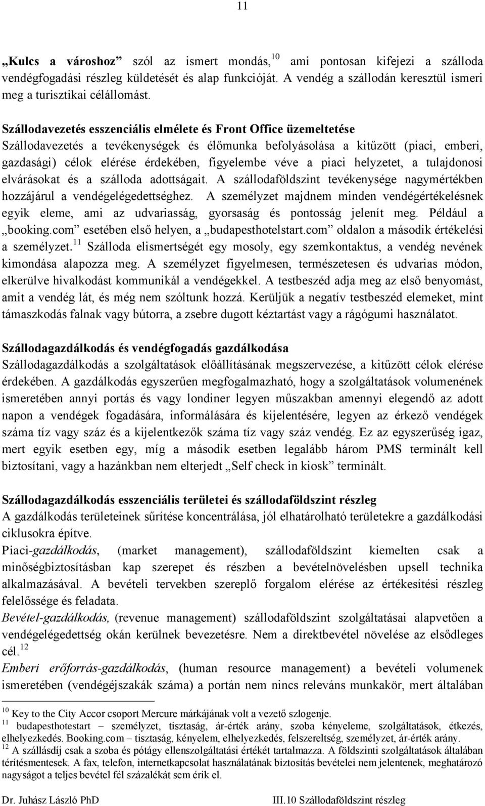 Szállodavezetés esszenciális elmélete és Front Office üzemeltetése Szállodavezetés a tevékenységek és élőmunka befolyásolása a kitűzött (piaci, emberi, gazdasági) célok elérése érdekében, figyelembe