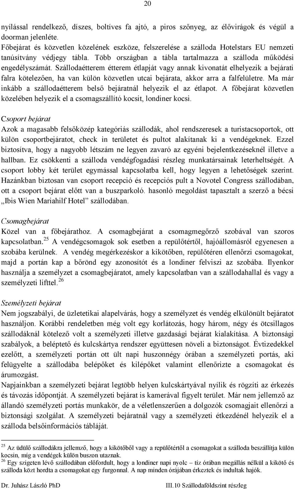 Szállodaétterem étterem étlapját vagy annak kivonatát elhelyezik a bejárati falra kötelezően, ha van külön közvetlen utcai bejárata, akkor arra a falfelületre.