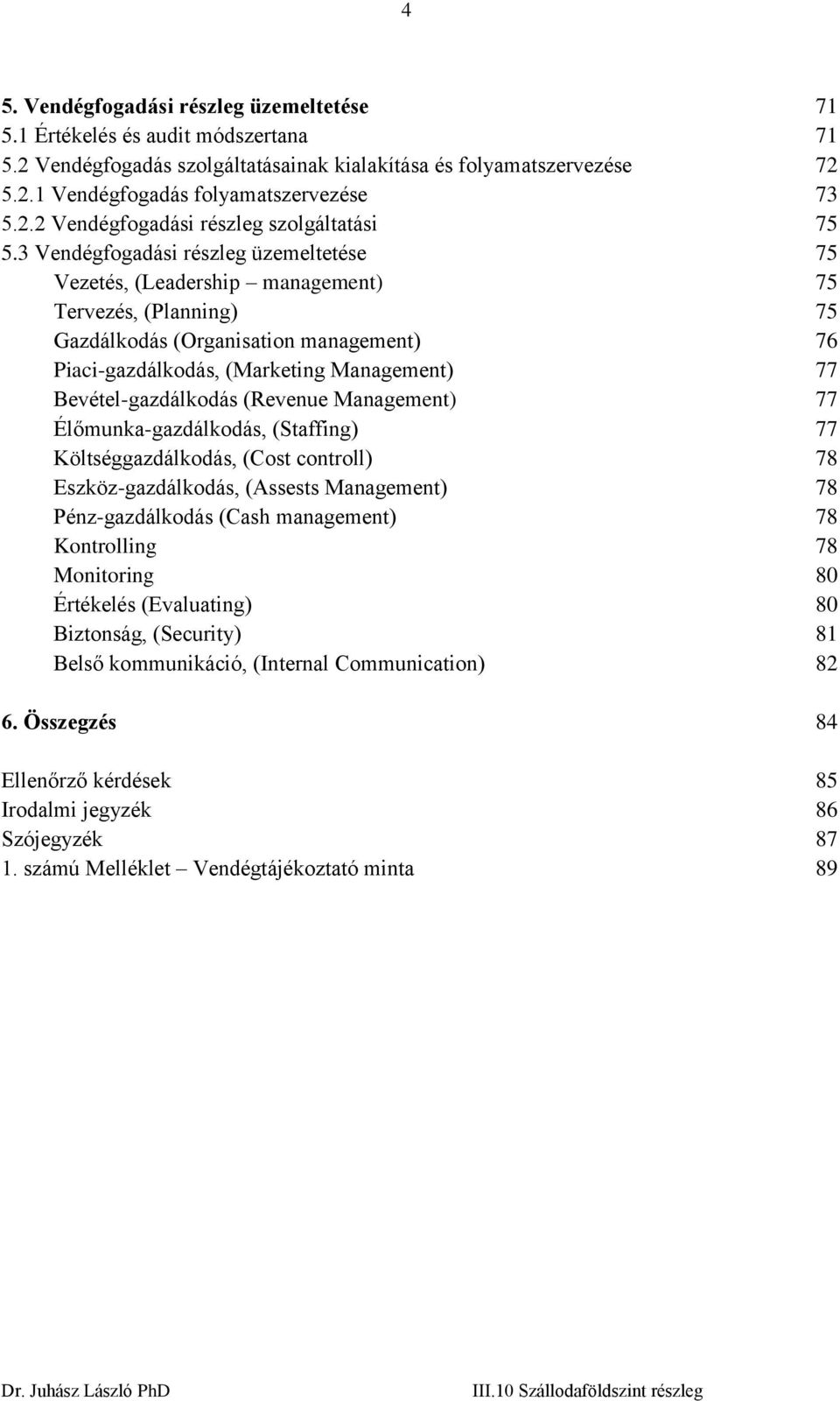 3 Vendégfogadási részleg üzemeltetése 75 Vezetés, (Leadership management) 75 Tervezés, (Planning) 75 Gazdálkodás (Organisation management) 76 Piaci-gazdálkodás, (Marketing Management) 77