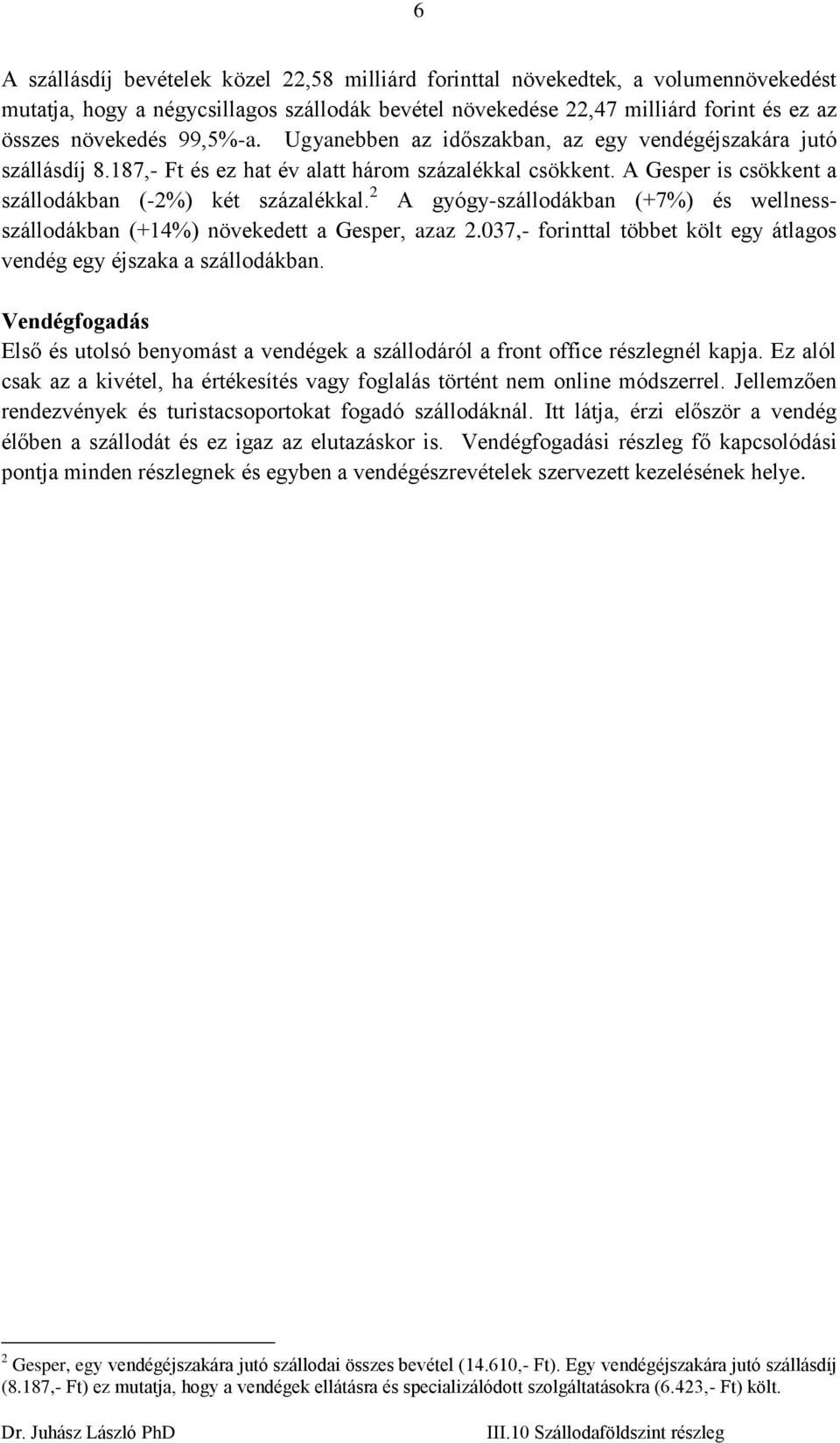 2 A gyógy-szállodákban (+7%) és wellnessszállodákban (+14%) növekedett a Gesper, azaz 2.037,- forinttal többet költ egy átlagos vendég egy éjszaka a szállodákban.