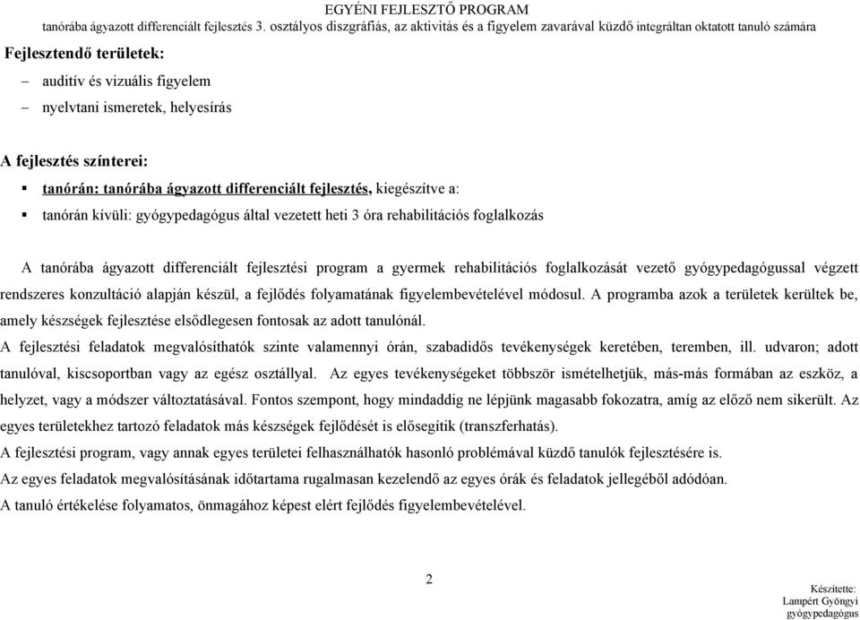 színterei: tanórán: tanórába ágyazott differenciált fejlesztés, kiegészítve a: tanórán kívüli: gyógypedagógus által vezetett heti 3 óra rehabilitációs foglalkozás A tanórába ágyazott differenciált