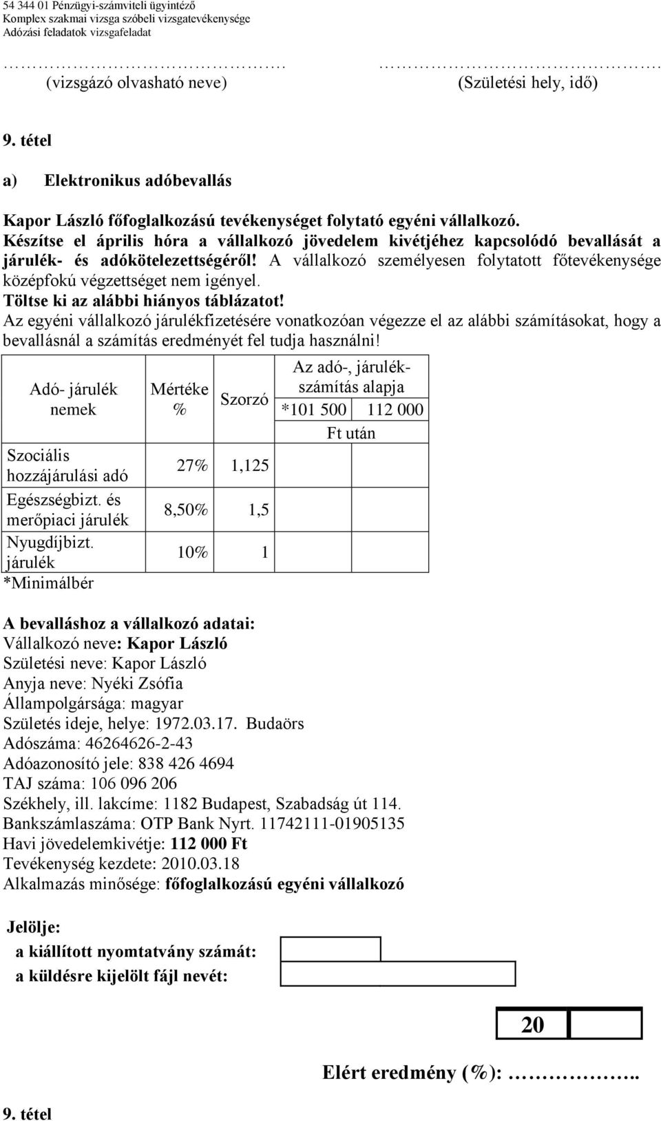 A vállalkozó személyesen folytatott főtevékenysége középfokú végzettséget nem igényel. Töltse ki az alábbi hiányos táblázatot!