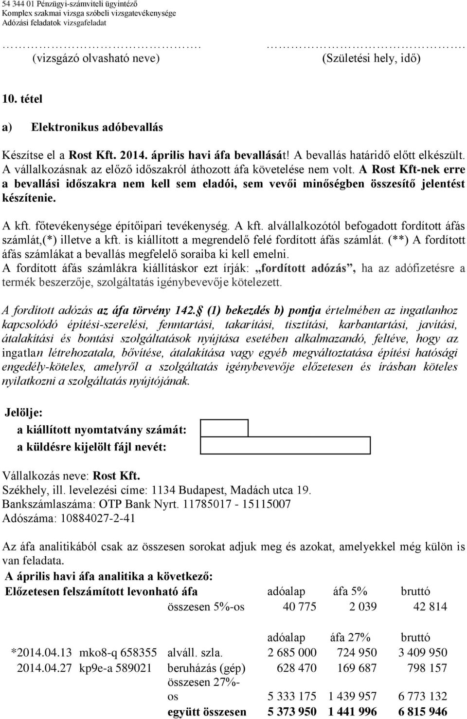 főtevékenysége építőipari tevékenység. A kft. alvállalkozótól befogadott fordított áfás számlát,(*) illetve a kft. is kiállított a megrendelő felé fordított áfás számlát.