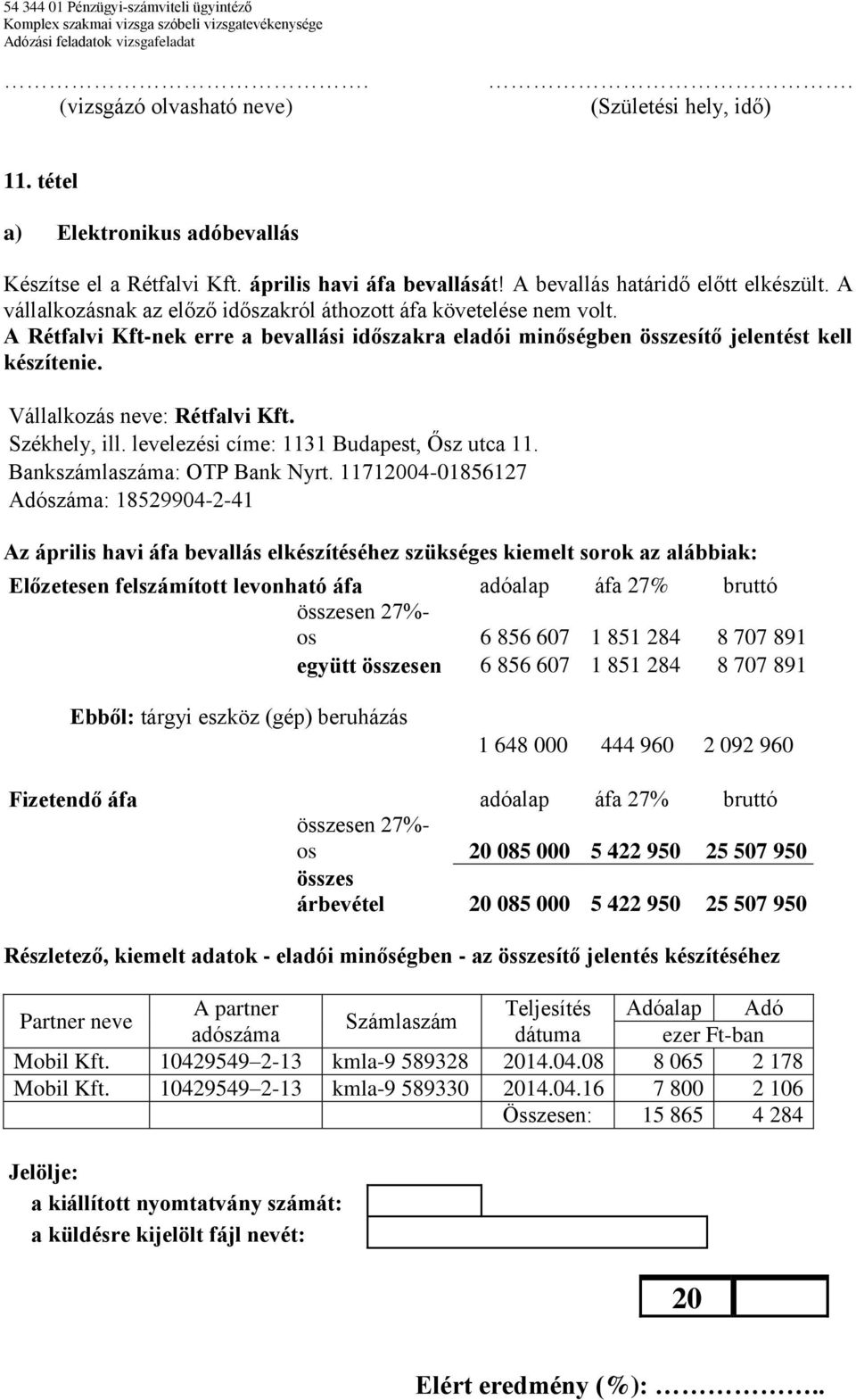 Vállalkozás neve: Rétfalvi Kft. Székhely, ill. levelezési címe: 1131 Budapest, Ősz utca 11. Bankszámlaszáma: OTP Bank Nyrt.