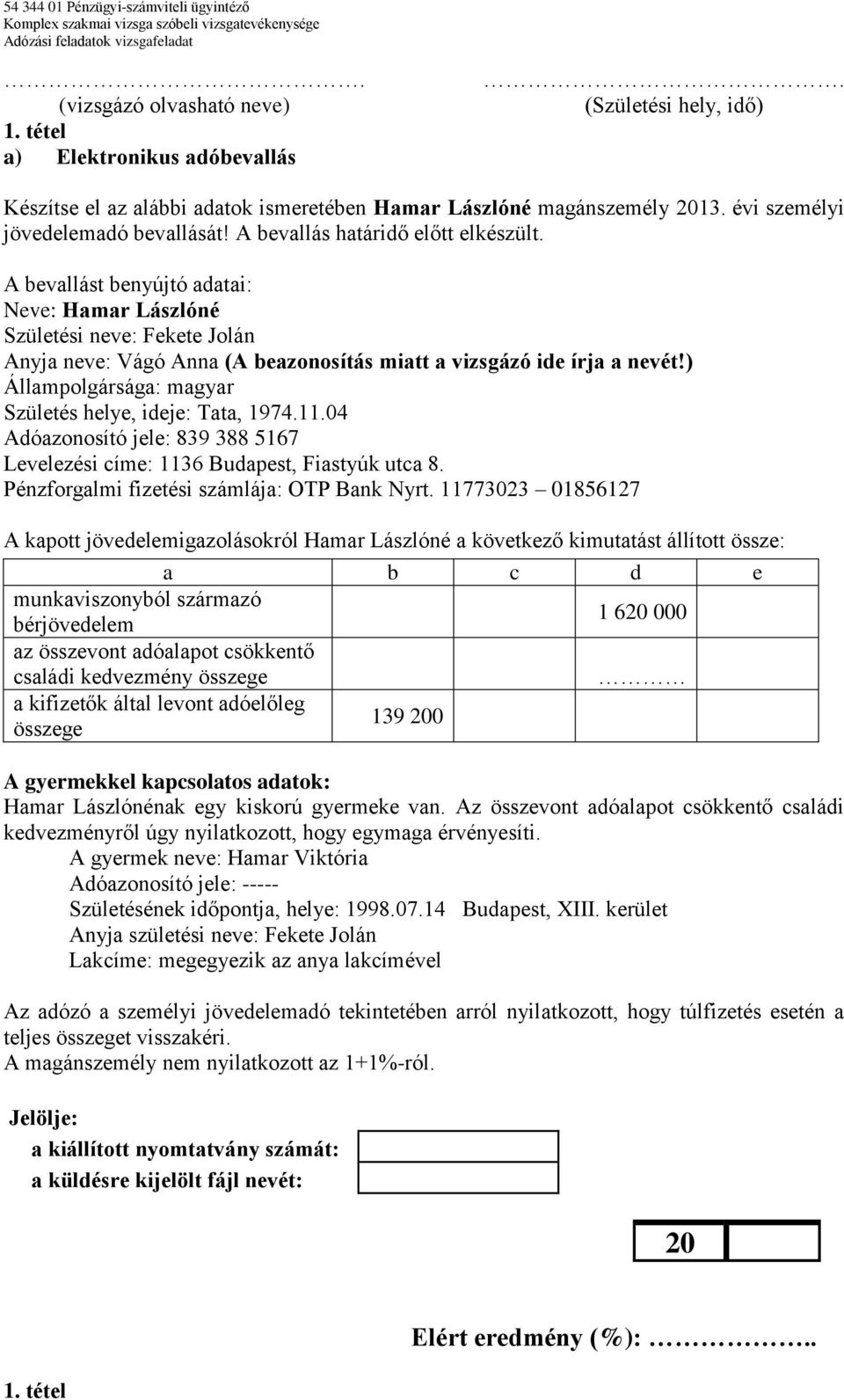 ) Állampolgársága: magyar Születés helye, ideje: Tata, 1974.11.04 Adóazonosító jele: 839 388 5167 Levelezési címe: 1136 Budapest, Fiastyúk utca 8. Pénzforgalmi fizetési számlája: OTP Bank Nyrt.