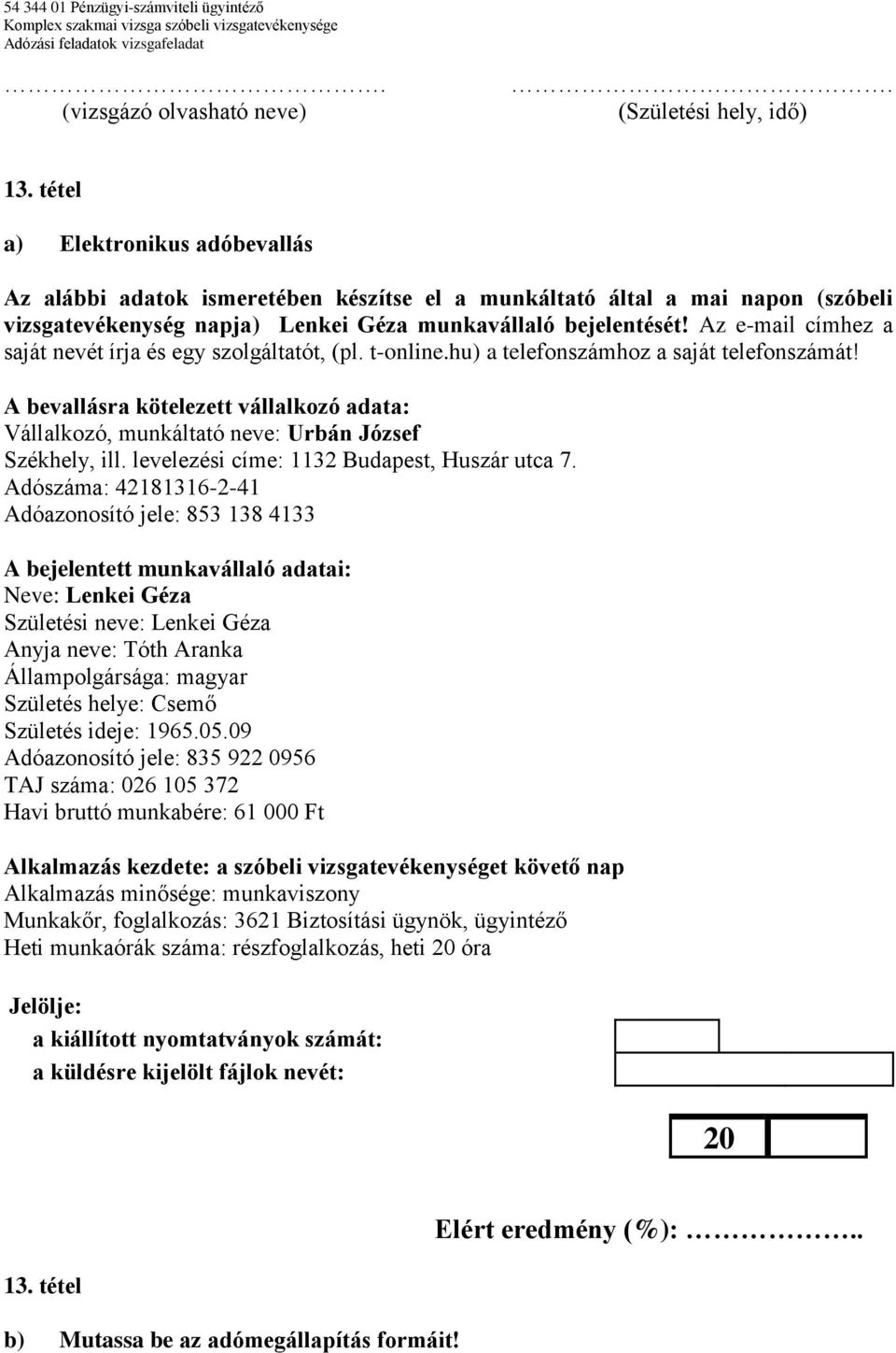 A bevallásra kötelezett vállalkozó adata: Vállalkozó, munkáltató neve: Urbán József Székhely, ill. levelezési címe: 1132 Budapest, Huszár utca 7.