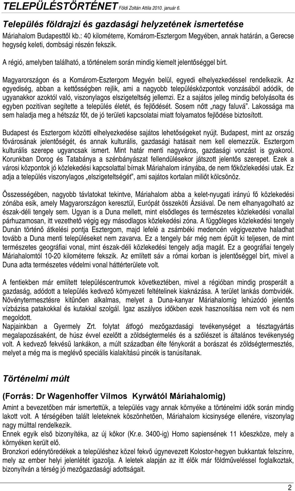 Az egyediség, abban a kettősségben rejlik, ami a nagyobb településközpontok vonzásából adódik, de ugyanakkor azoktól való, viszonylagos elszigeteltség jellemzi.