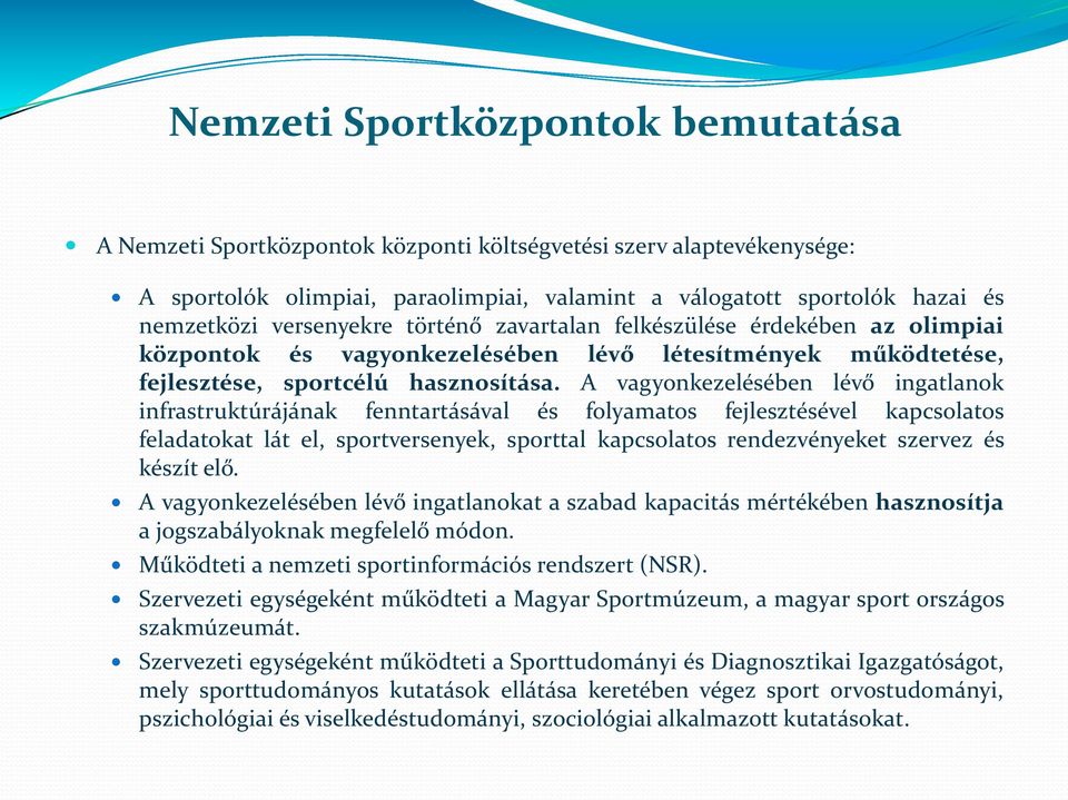 A vagyonkezelésében lévő ingatlanok infrastruktúrájának fenntartásával és folyamatos fejlesztésével kapcsolatos feladatokat lát el, sportversenyek, sporttal kapcsolatos rendezvényeket szervez és