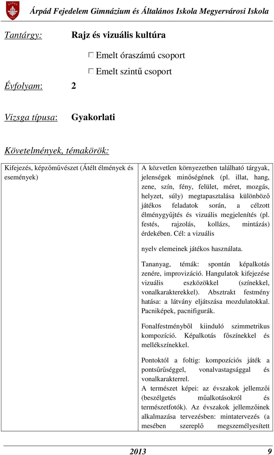 illat, hang, zene, szín, fény, felület, méret, mozgás, helyzet, súly) megtapasztalása különböző játékos feladatok során, a célzott élménygyűjtés és vizuális megjelenítés (pl.