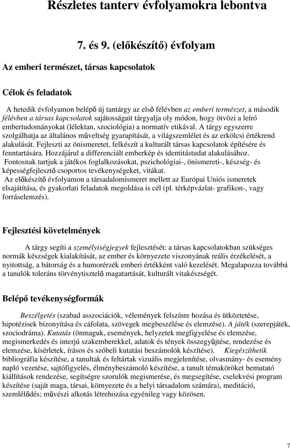 sajátosságait tárgyalja oly módon, hogy ötvözi a leíró embertudományokat (lélektan, szociológia) a normatív etikával.