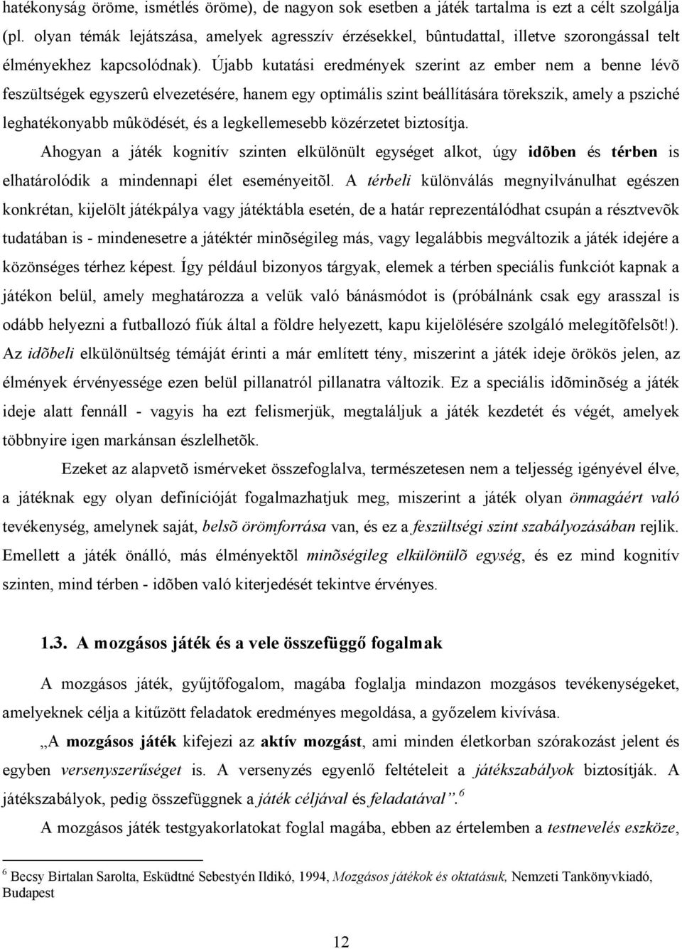 Újabb kutatási eredmények szerint az ember nem a benne lévõ feszültségek egyszerû elvezetésére, hanem egy optimális szint beállítására törekszik, amely a psziché leghatékonyabb mûködését, és a