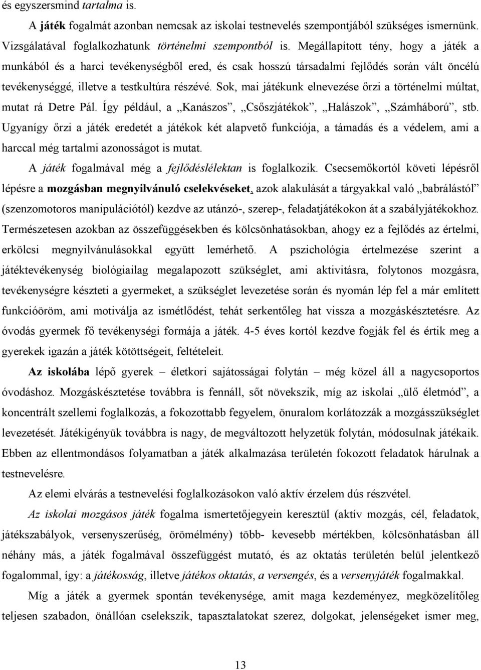 Sok, mai játékunk elnevezése őrzi a történelmi múltat, mutat rá Detre Pál. Így például, a Kanászos, Csőszjátékok, Halászok, Számháború, stb.