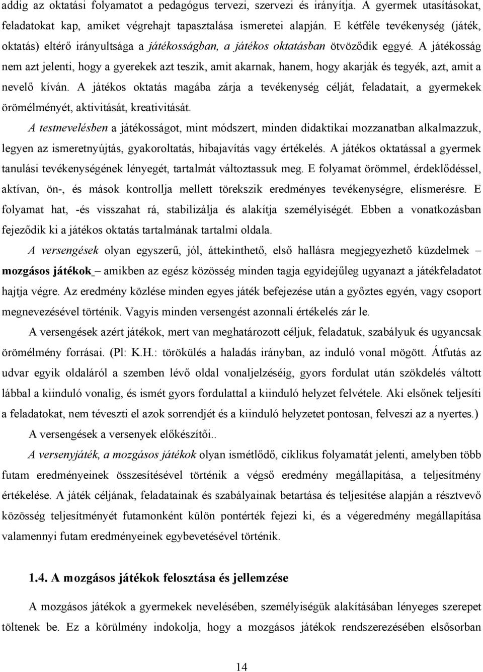 A játékosság nem azt jelenti, hogy a gyerekek azt teszik, amit akarnak, hanem, hogy akarják és tegyék, azt, amit a nevelő kíván.