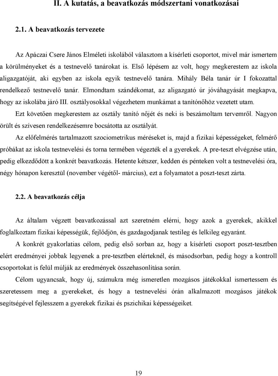 Első lépésem az volt, hogy megkerestem az iskola aligazgatóját, aki egyben az iskola egyik testnevelő tanára. Mihály Béla tanár úr I fokozattal rendelkező testnevelő tanár.