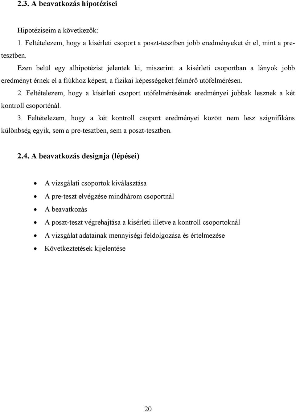 Feltételezem, hogy a kísérleti csoport utófelmérésének eredményei jobbak lesznek a két kontroll csoporténál. 3.