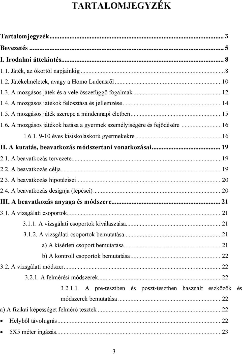 ..16 II. A kutatás, beavatkozás módszertani vonatkozásai... 19 2.1. A beavatkozás tervezete...19 2.2. A beavatkozás célja...19 2.3. A beavatkozás hipotézisei...20 2.4.