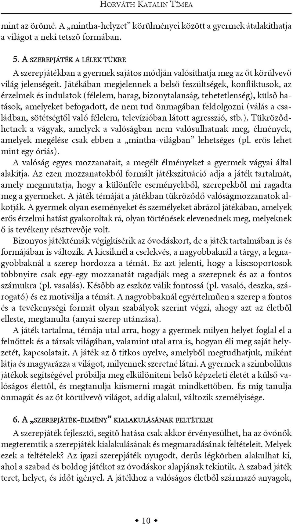 játékában megjelennek a belső feszültségek, konfliktusok, az érzelmek és indulatok (félelem, harag, bizonytalanság, tehetetlenség), külső hatások, amelyeket befogadott, de nem tud önmagában