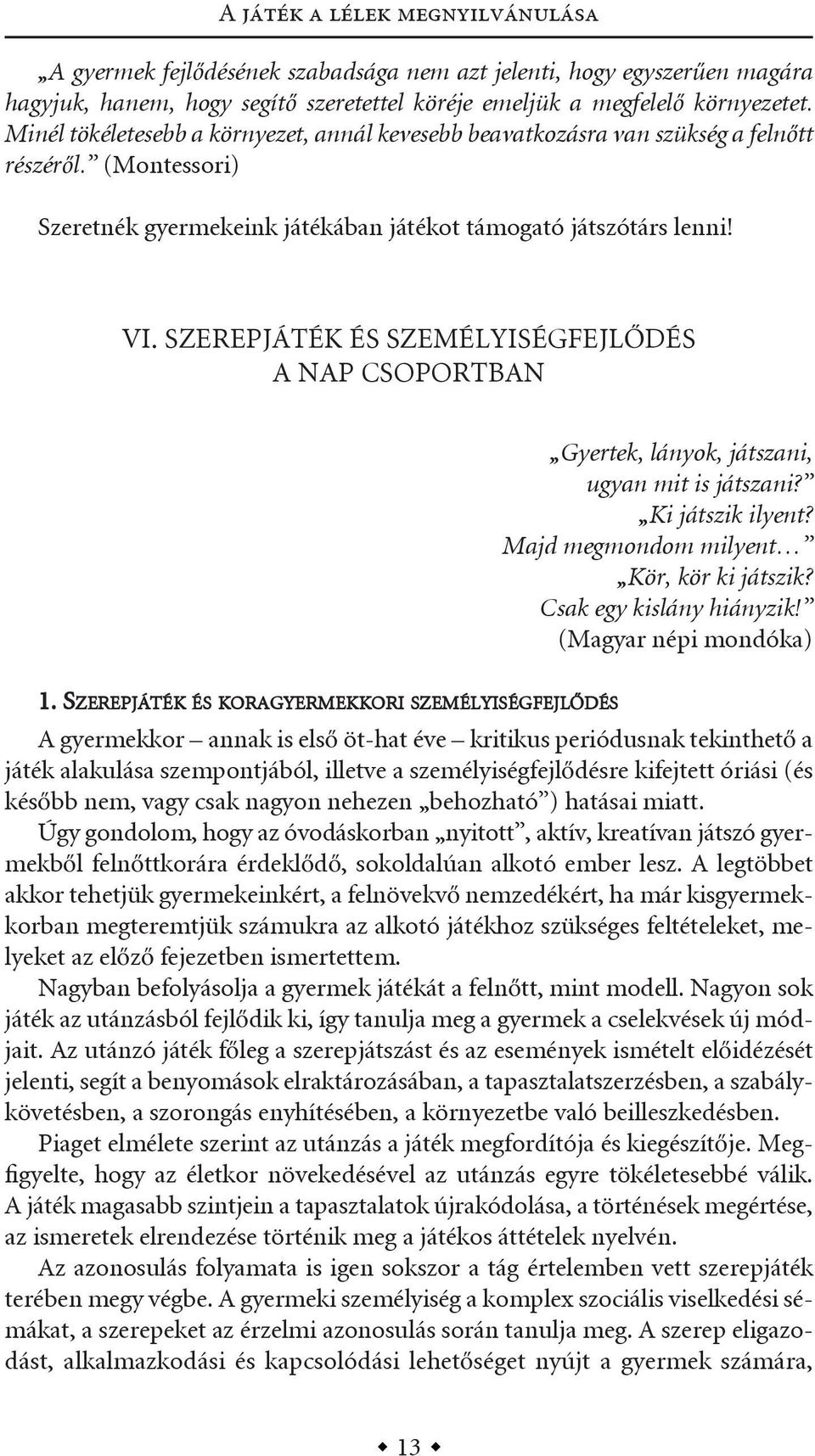 szerepjáték és személyiségfejlődés a nap CsoportBan Gyertek, lányok, játszani, ugyan mit is játszani? Ki játszik ilyent? Majd megmondom milyent Kör, kör ki játszik? Csak egy kislány hiányzik!