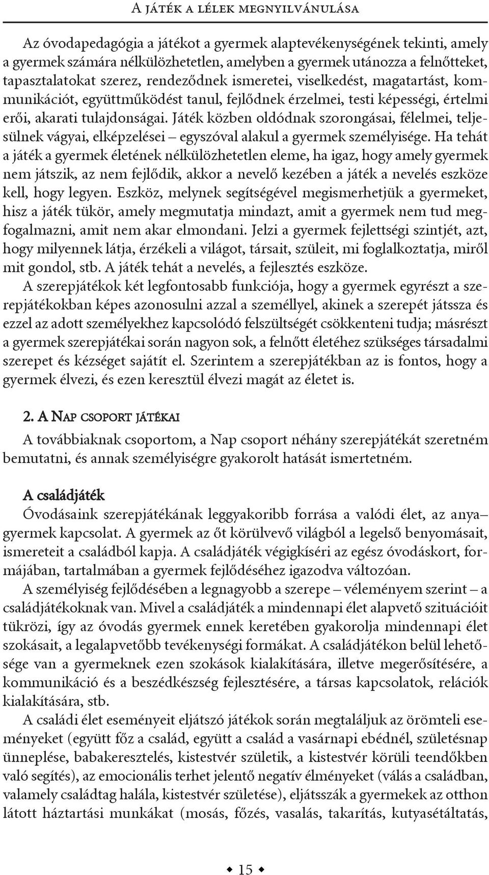 játék közben oldódnak szorongásai, félelmei, teljesülnek vágyai, elképzelései egyszóval alakul a gyermek személyisége.