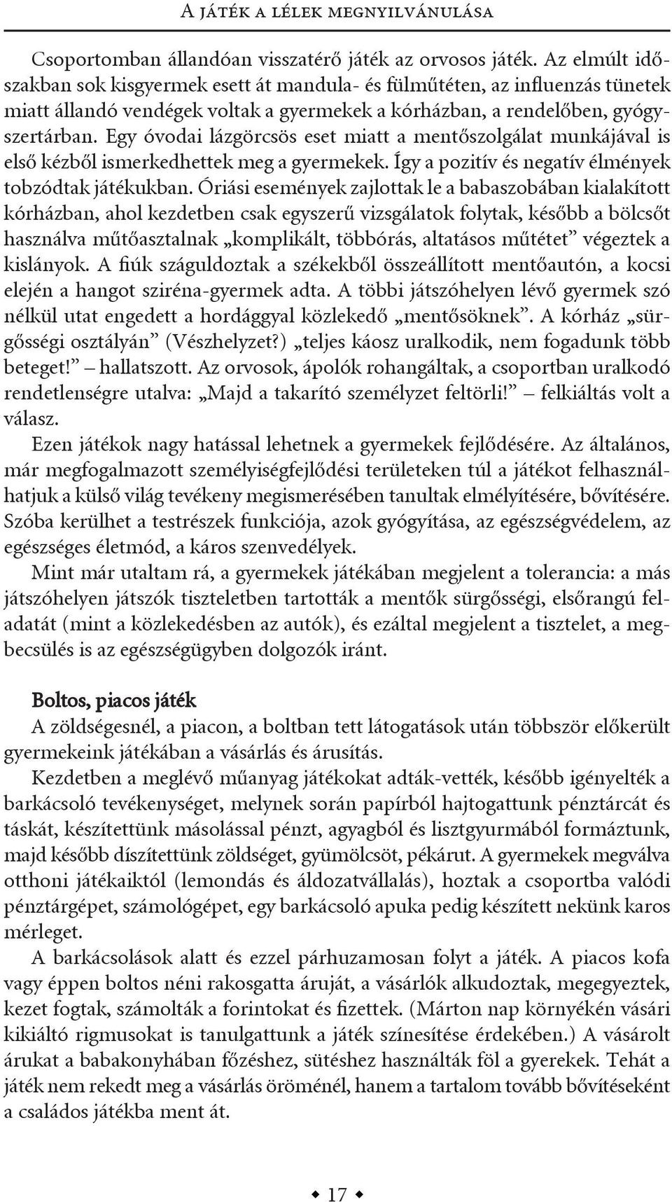 egy óvodai lázgörcsös eset miatt a mentőszolgálat munkájával is első kézből ismerkedhettek meg a gyermekek. így a pozitív és negatív élmények tobzódtak játékukban.