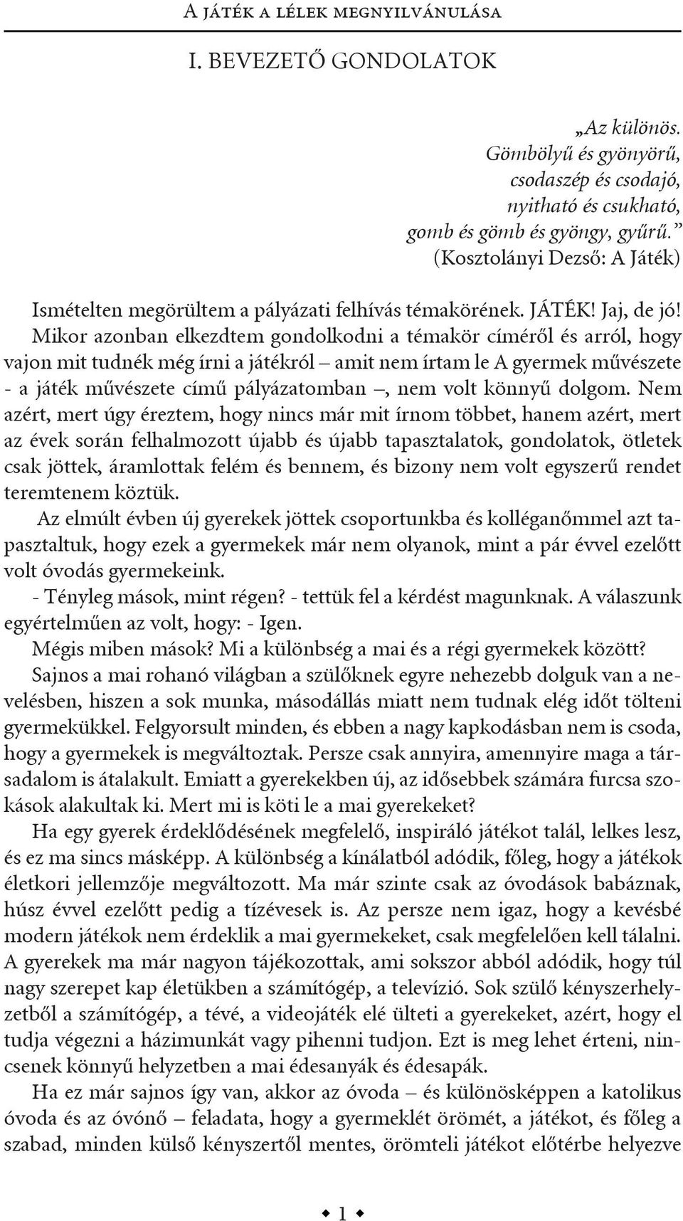 mikor azonban elkezdtem gondolkodni a témakör címéről és arról, hogy vajon mit tudnék még írni a játékról amit nem írtam le a gyermek művészete - a játék művészete című pályázatomban, nem volt könnyű