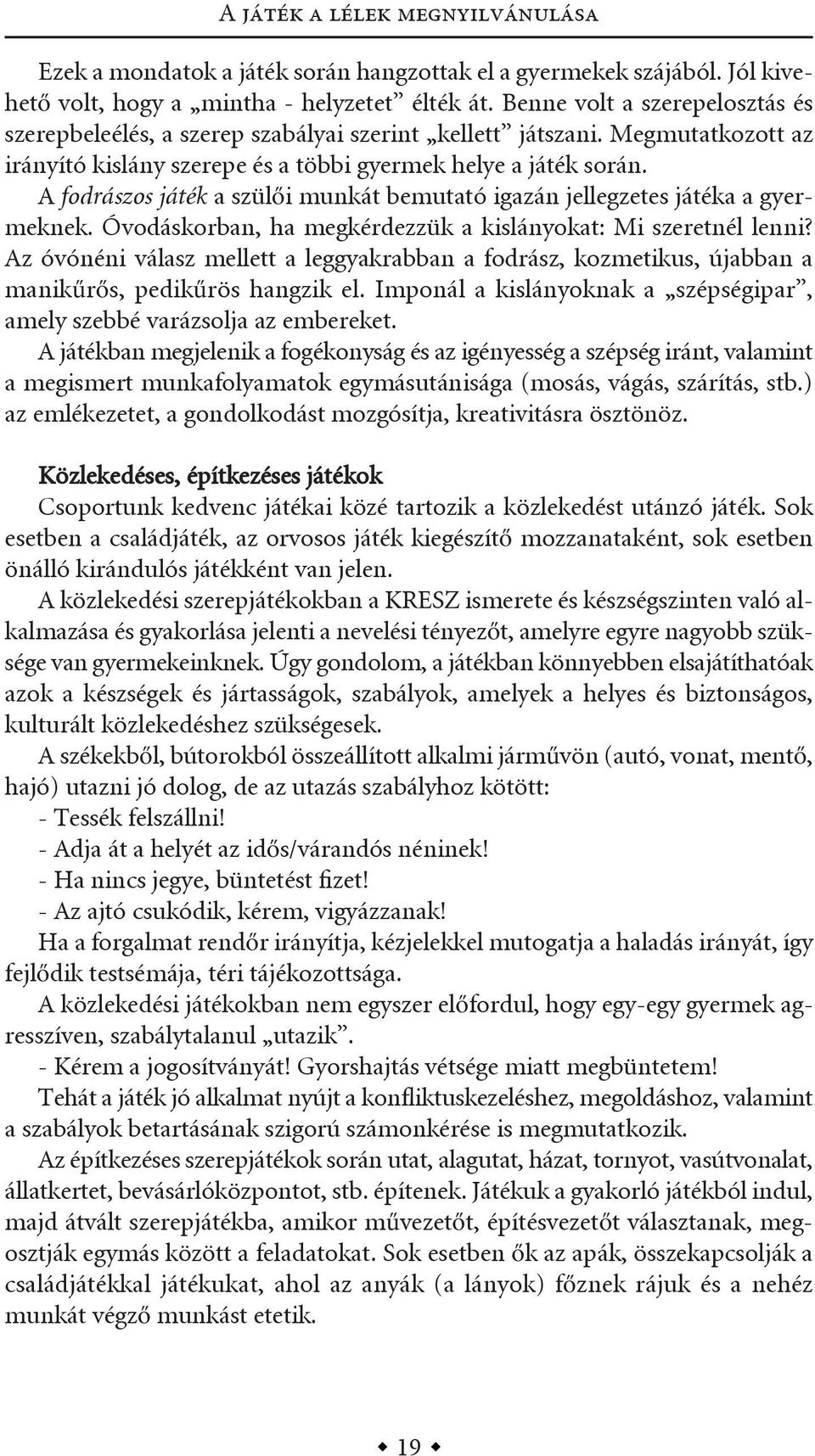 a fodrászos játék a szülői munkát bemutató igazán jellegzetes játéka a gyermeknek. óvodáskorban, ha megkérdezzük a kislányokat: mi szeretnél lenni?