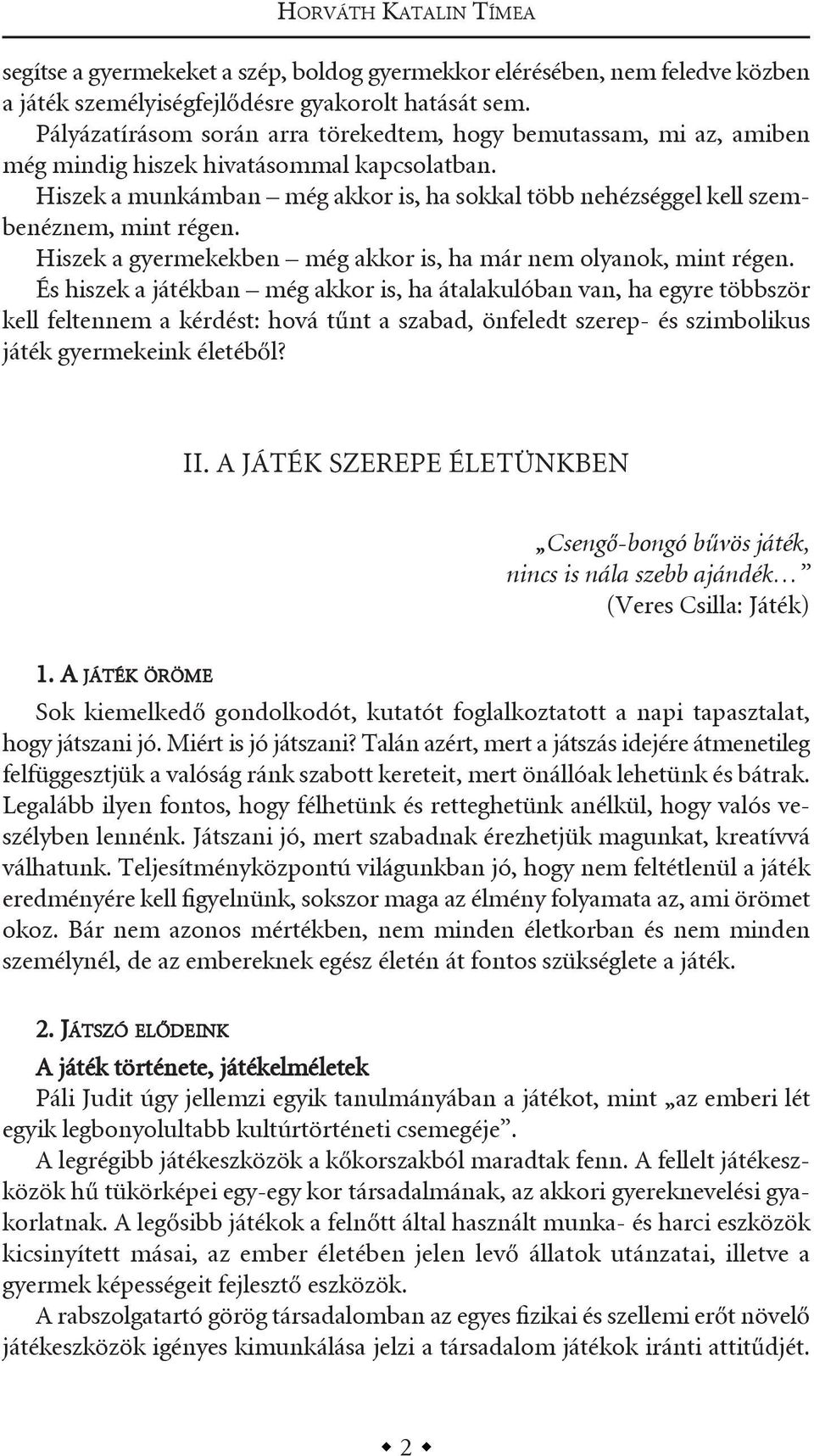 Hiszek a munkámban még akkor is, ha sokkal több nehézséggel kell szembenéznem, mint régen. Hiszek a gyermekekben még akkor is, ha már nem olyanok, mint régen.