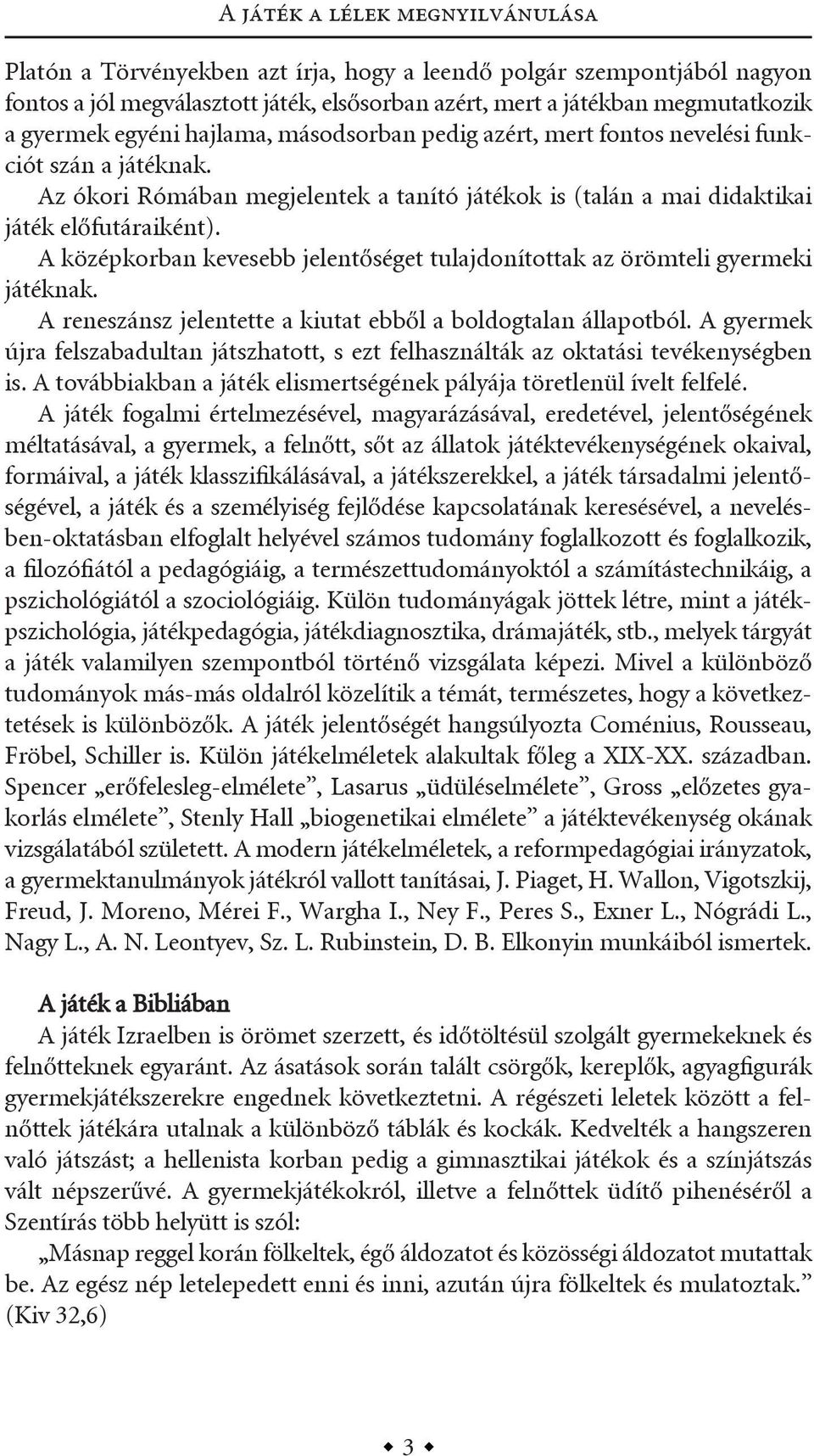 a középkorban kevesebb jelentőséget tulajdonítottak az örömteli gyermeki játéknak. a reneszánsz jelentette a kiutat ebből a boldogtalan állapotból.