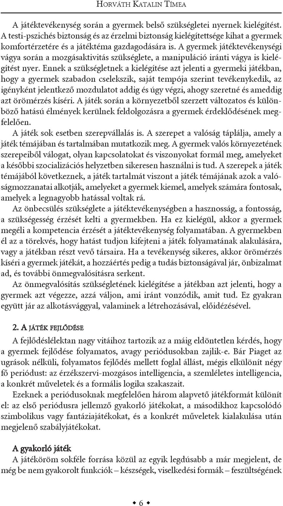 a gyermek játéktevékenységi vágya során a mozgásaktivitás szükséglete, a manipuláció iránti vágya is kielégítést nyer.