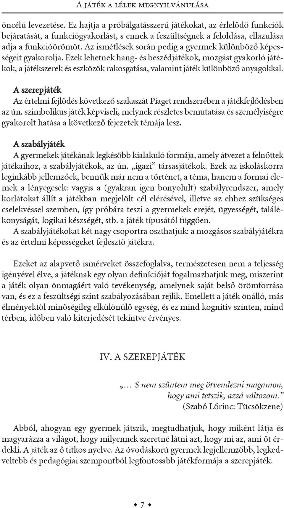 az ismétlések során pedig a gyermek különböző képességeit gyakorolja.