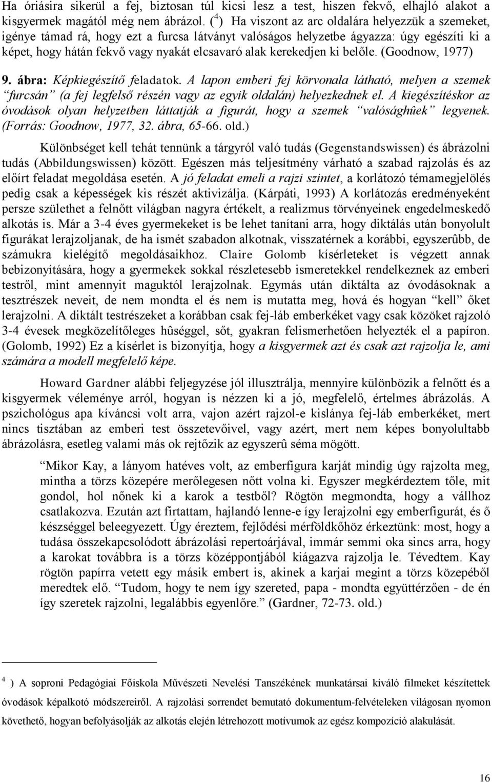 kerekedjen ki belőle. (Goodnow, 1977) 9. ábra: Képkiegészítő feladatok. A lapon emberi fej körvonala látható, melyen a szemek furcsán (a fej legfelső részén vagy az egyik oldalán) helyezkednek el.