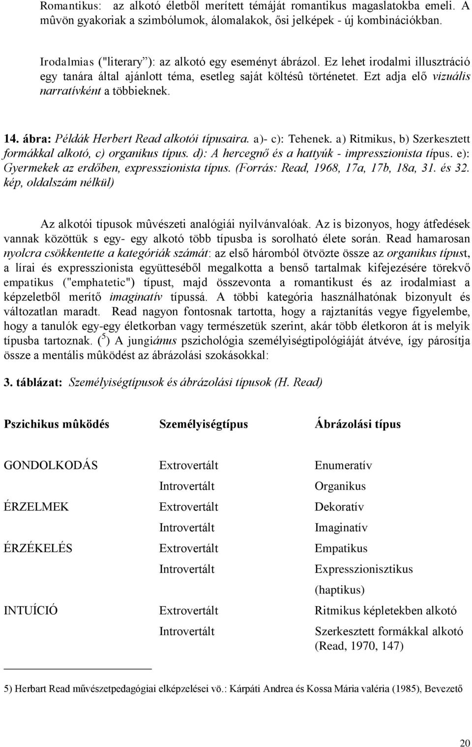 Ezt adja elő vizuális narratívként a többieknek. 14. ábra: Példák Herbert Read alkotói típusaira. a)- c): Tehenek. a) Ritmikus, b) Szerkesztett formákkal alkotó, c) organikus típus.