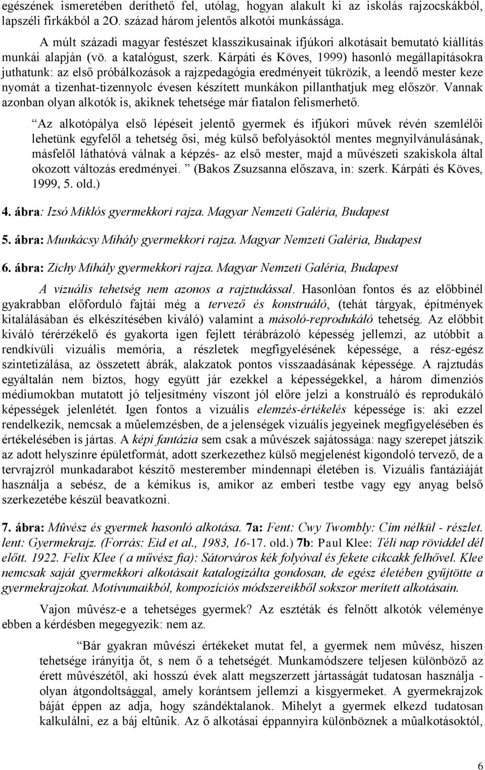 Kárpáti és Köves, 1999) hasonló megállapításokra juthatunk: az első próbálkozások a rajzpedagógia eredményeit tükrözik, a leendő mester keze nyomát a tizenhat-tizennyolc évesen készített munkákon