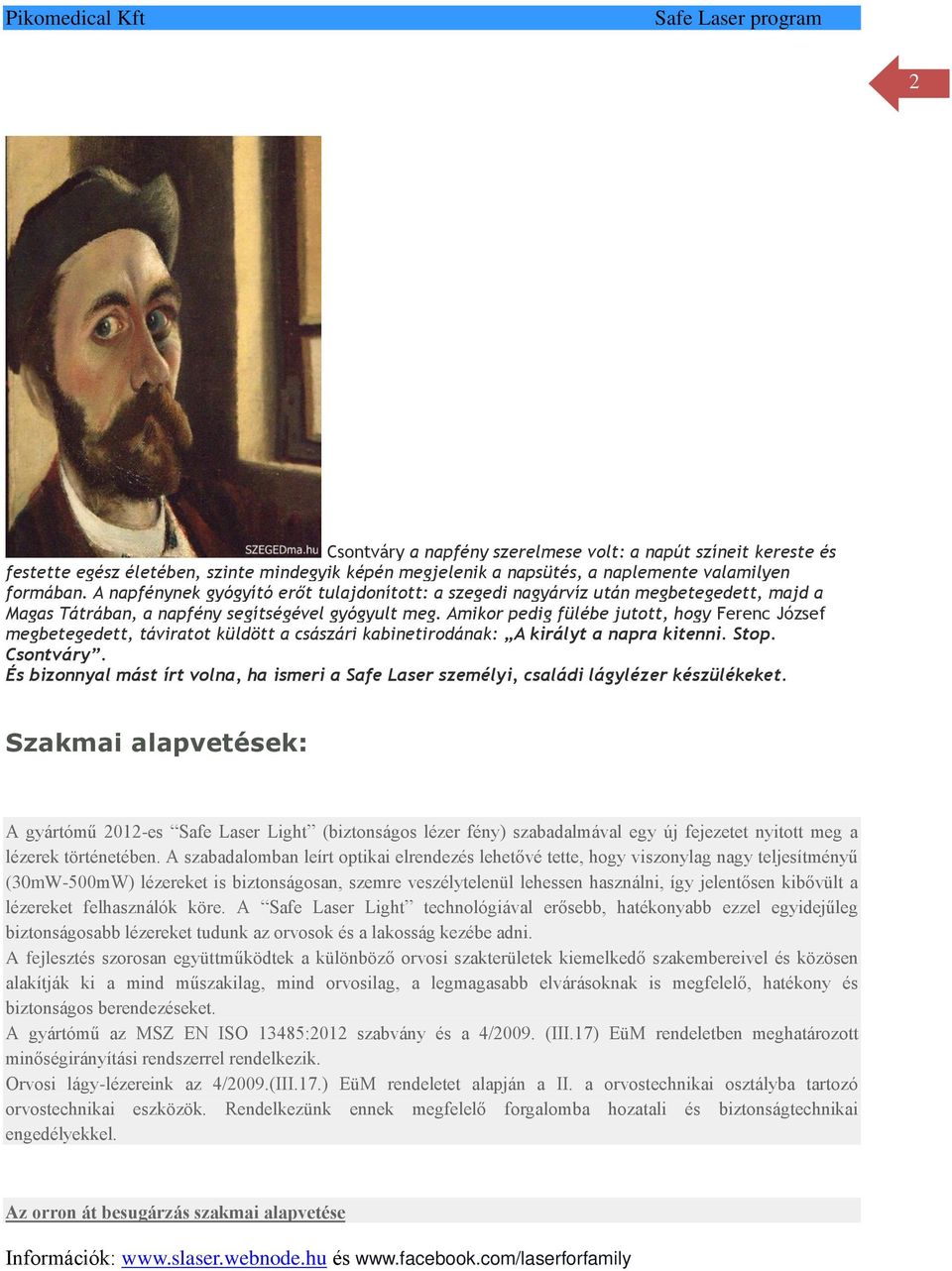 Amikor pedig fülébe jutott, hogy Ferenc József megbetegedett, táviratot küldött a császári kabinetirodának: A királyt a napra kitenni. Stop. Csontváry.