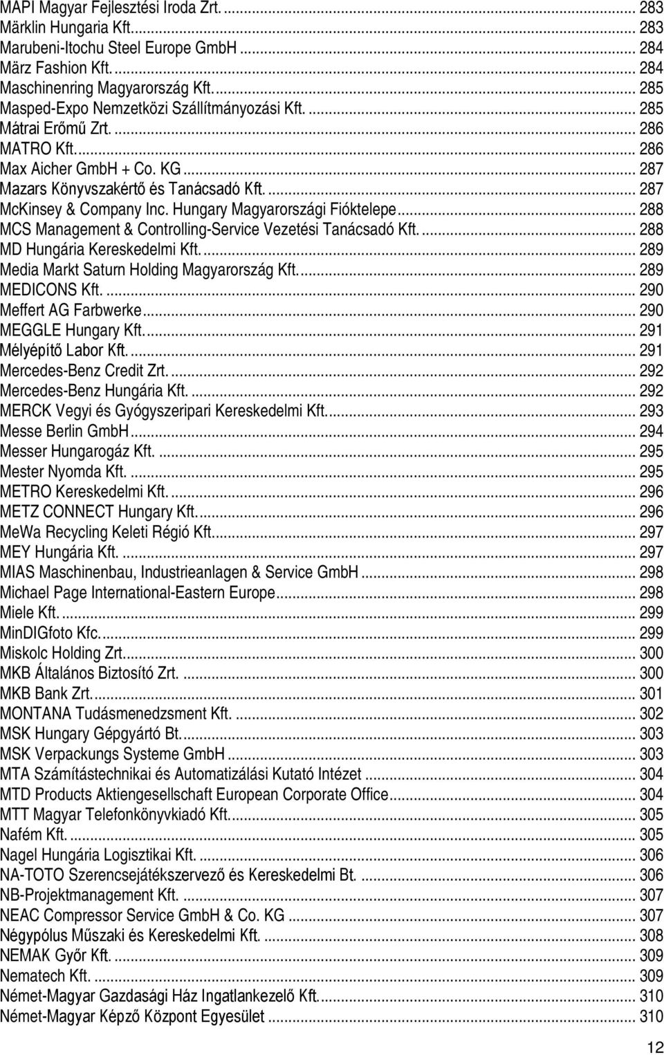 Hungary Magyarországi Fióktelepe... 288 MCS Management & ControllingService Vezetési Tanácsadó Kft.... 288 MD Hungária Kereskedelmi Kft.... 289 Media Markt Saturn Holding Magyarország Kft.