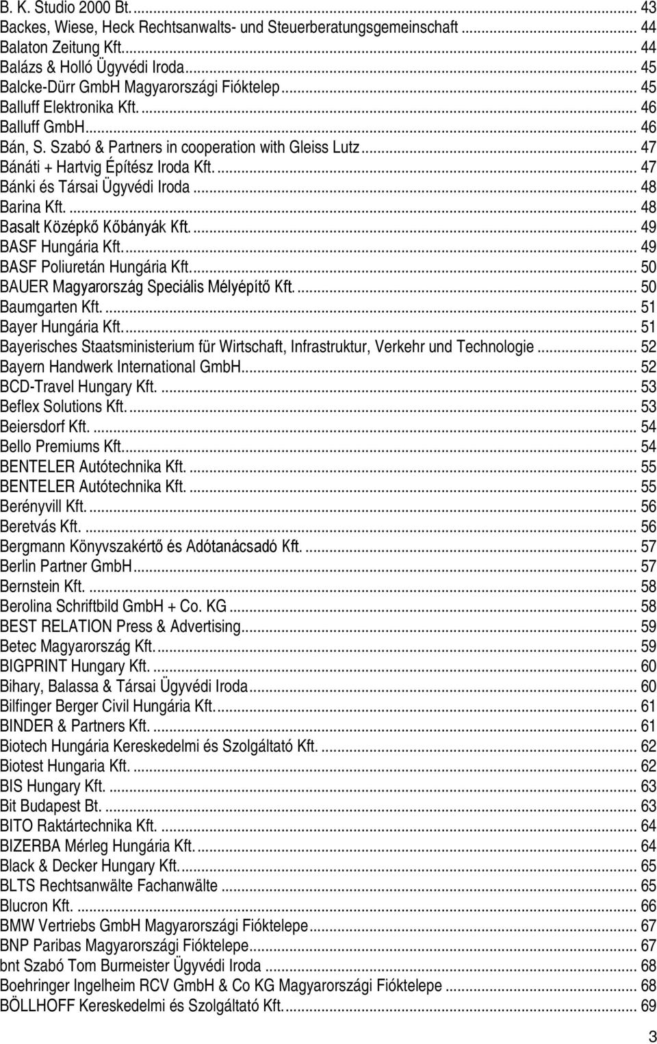 .. 48 Barina Kft.... 48 Basalt Középkő Kőbányák Kft.... 49 BASF Hungária Kft.... 49 BASF Poliuretán Hungária Kft.... 50 BAUER Magyarország Speciális Mélyépítő Kft.... 50 Baumgarten Kft.