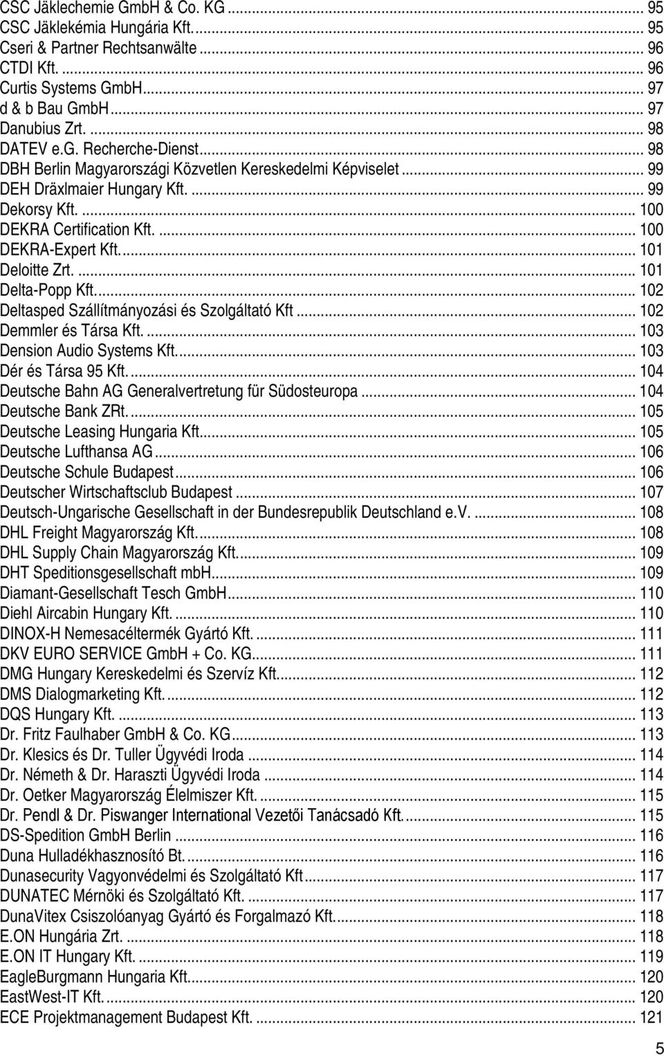 ... 101 DeltaPopp Kft.... 102 Deltasped Szállítmányozási és Szolgáltató Kft... 102 Demmler és Társa Kft.... 103 Dension Audio Systems Kft.... 103 Dér és Társa 95 Kft.