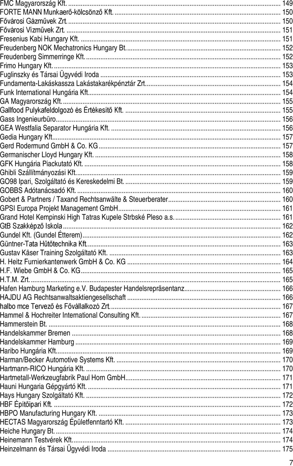 .. 153 FundamentaLakáskassza Lakástakarékpénztár Zrt.... 154 Funk International Hungária Kft... 154 GA Magyarország Kft.... 155 Gallfood Pulykafeldolgozó és Értékesítő Kft.... 155 Gass Ingenieurbüro.